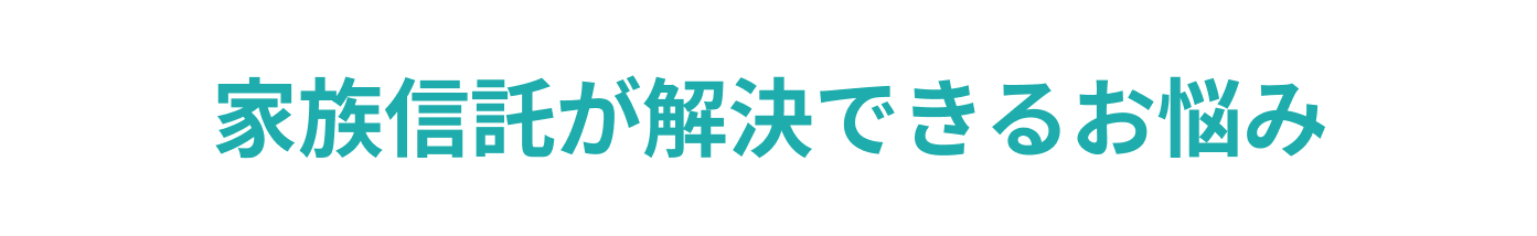 家族信託が解決できるお悩み