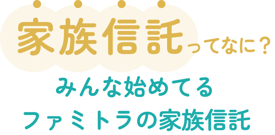 家族信託ってなに？みんな始めてるファミトラの家族信託