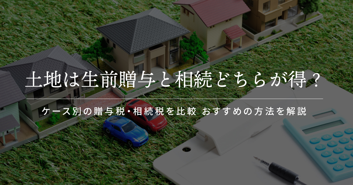 土地生前贈与と相続どちらが得