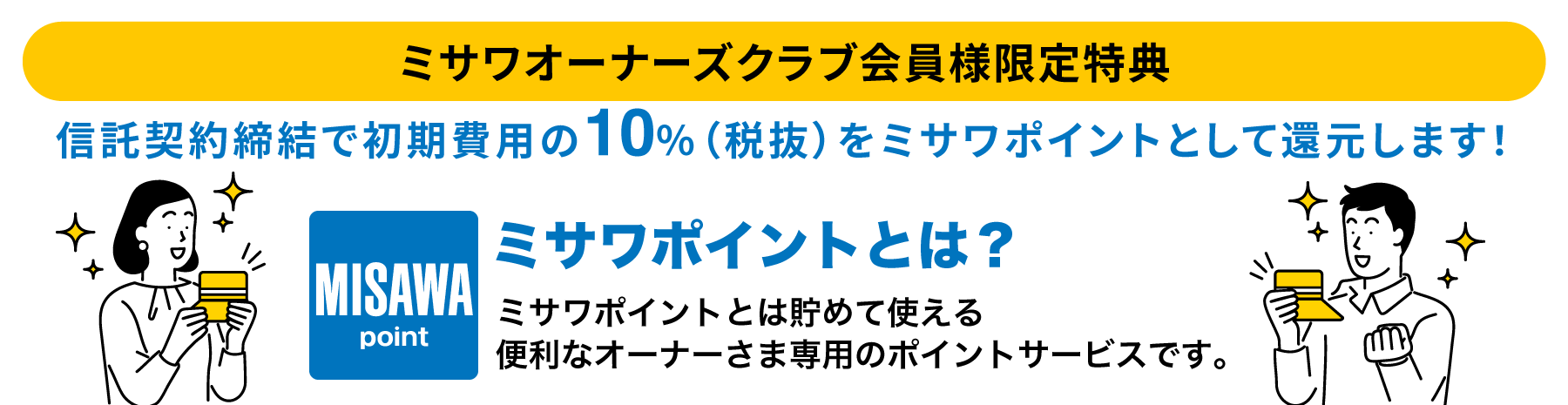 本サイト経由でお申し込みを行うと　信託契約締結で初期費用の10％（税抜）をミサワポイントとして還元します！